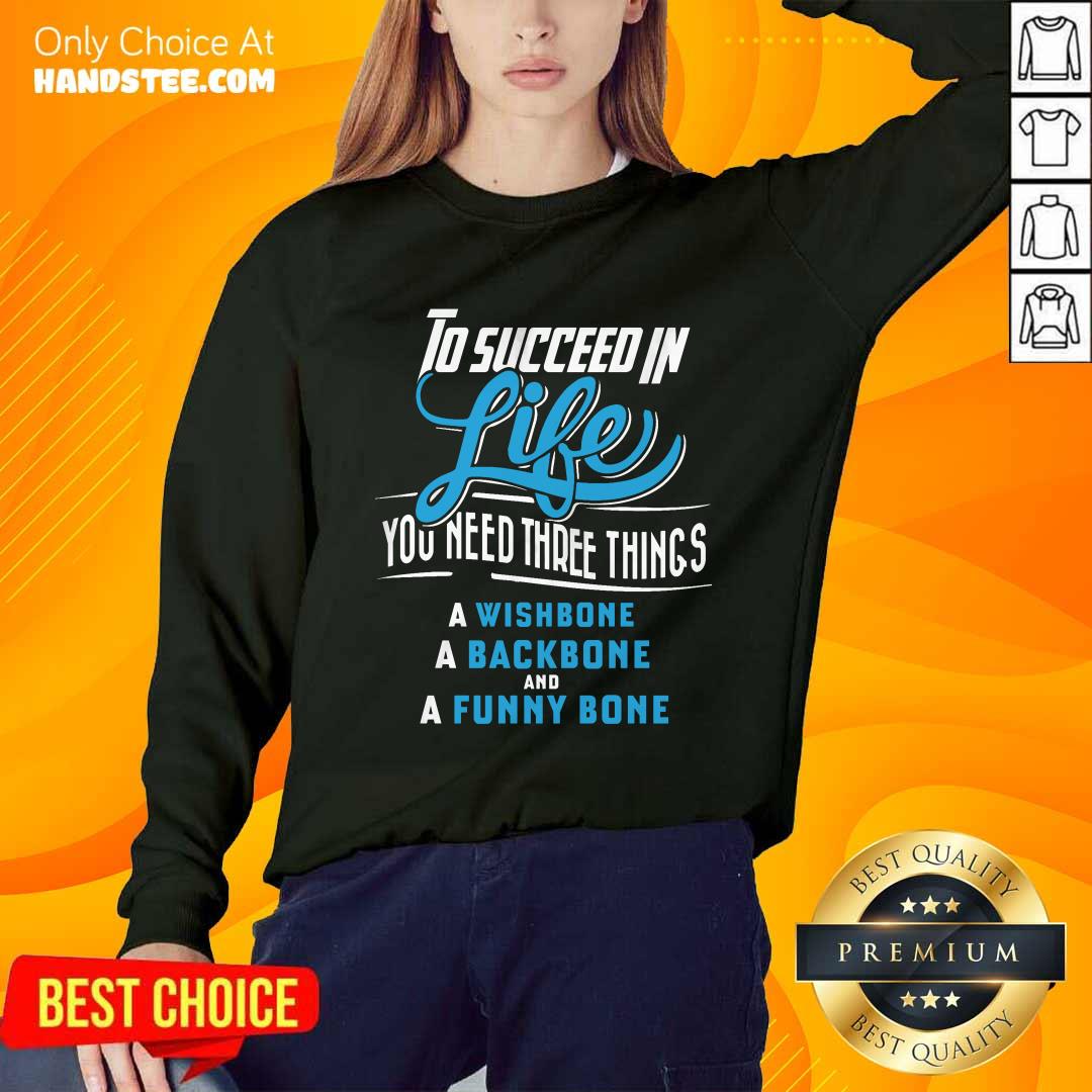 To Succeed In Life You Need Three Things Shirt