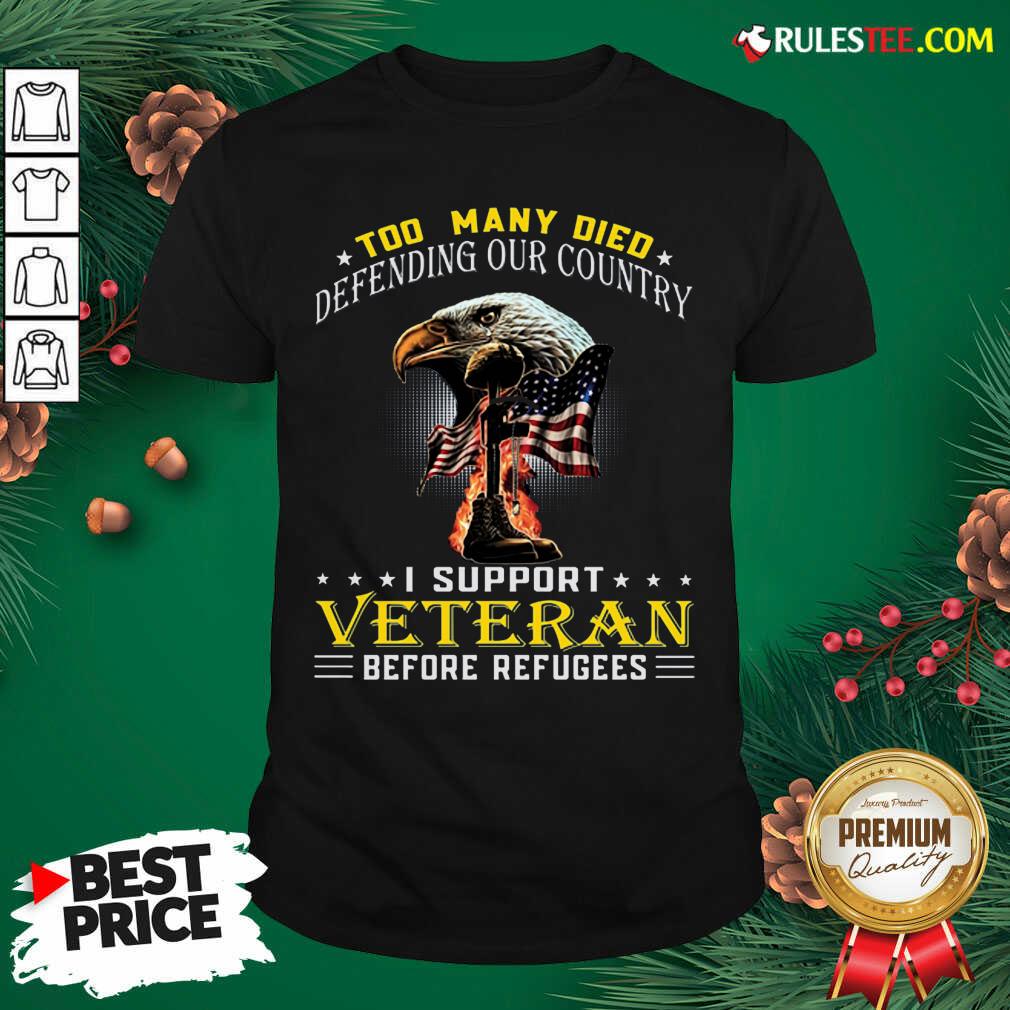 Too Many Died Defending Our Country I Support Veteran American Flag Shirt