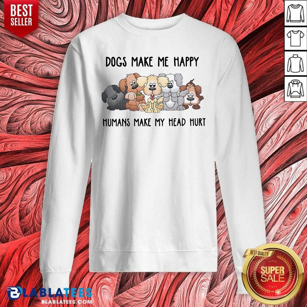 Top 2021 Dogs Make Me Happy Humans Make My Head Hurt Shirt