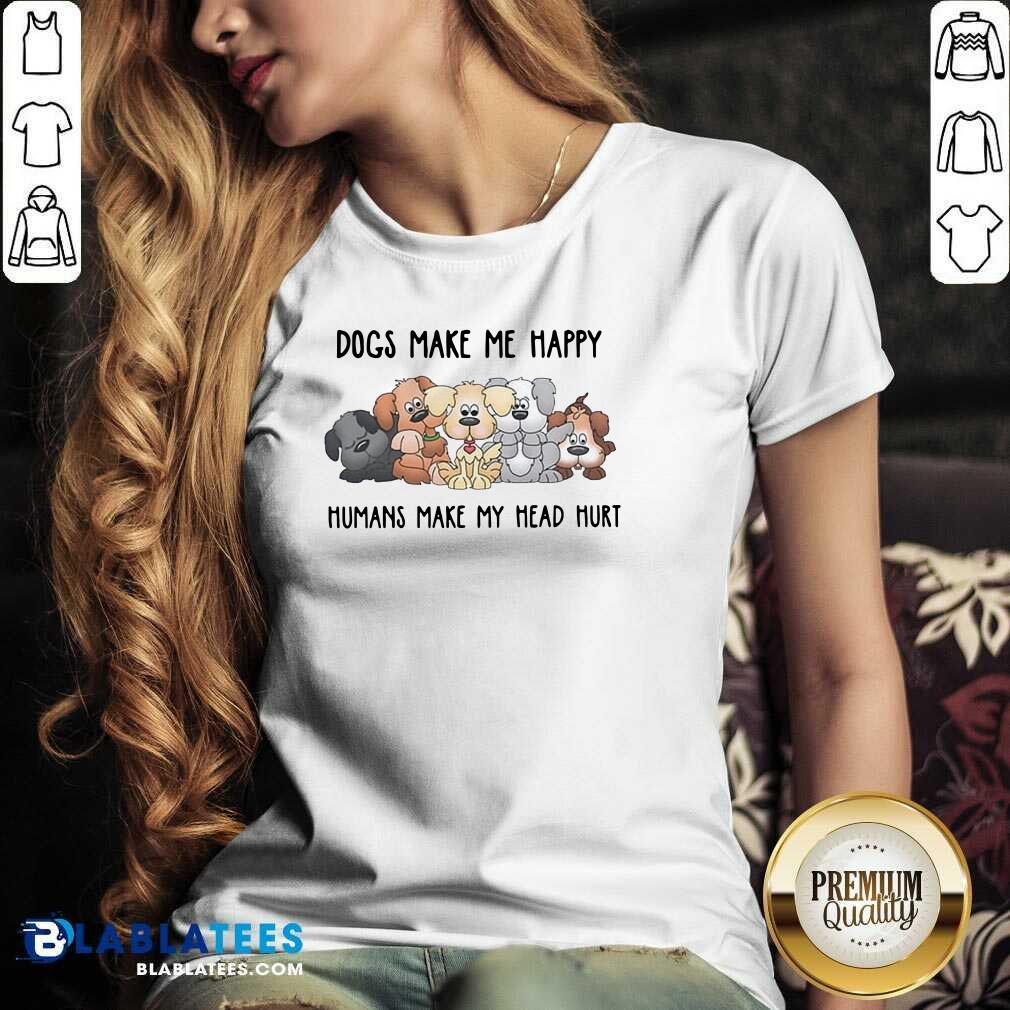 Top 2021 Dogs Make Me Happy Humans Make My Head Hurt Shirt