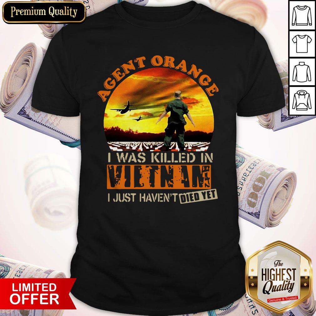 Top Agent Orange I Was Killed In Vietnam I Just Haven’t Died Yet Shirt