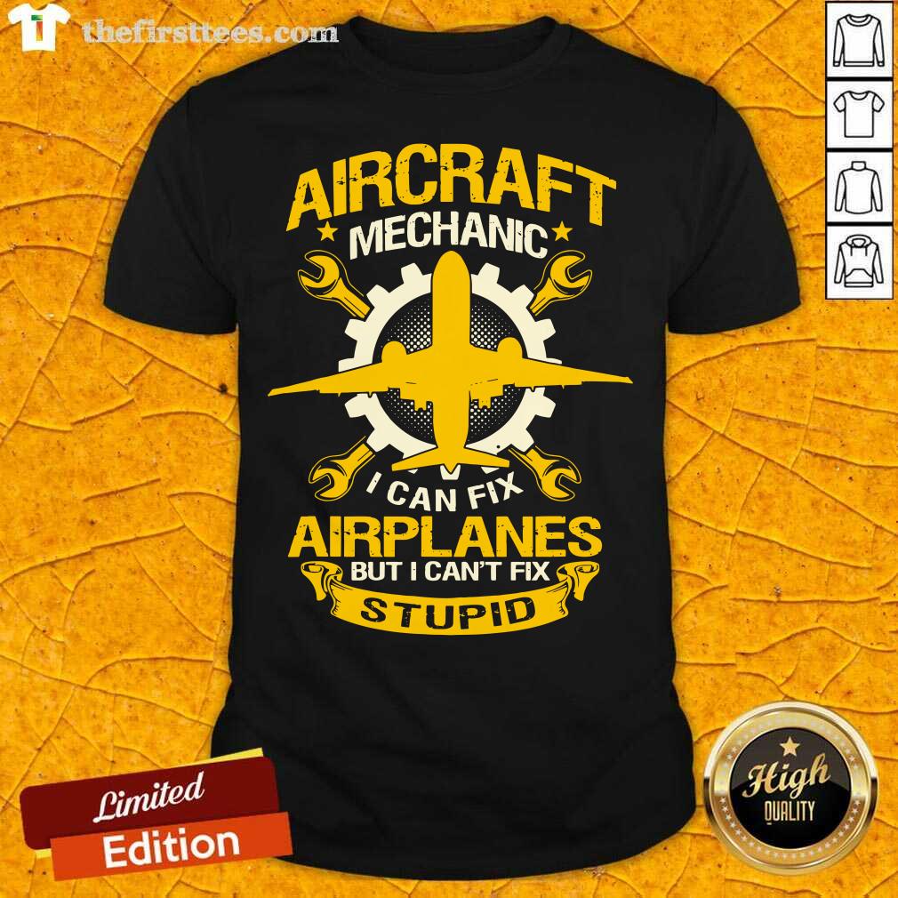 top-aircraft-mechanic-i-can-fix-airplane-but-i-cant-fix-stupid-aviation-shirt.jpg