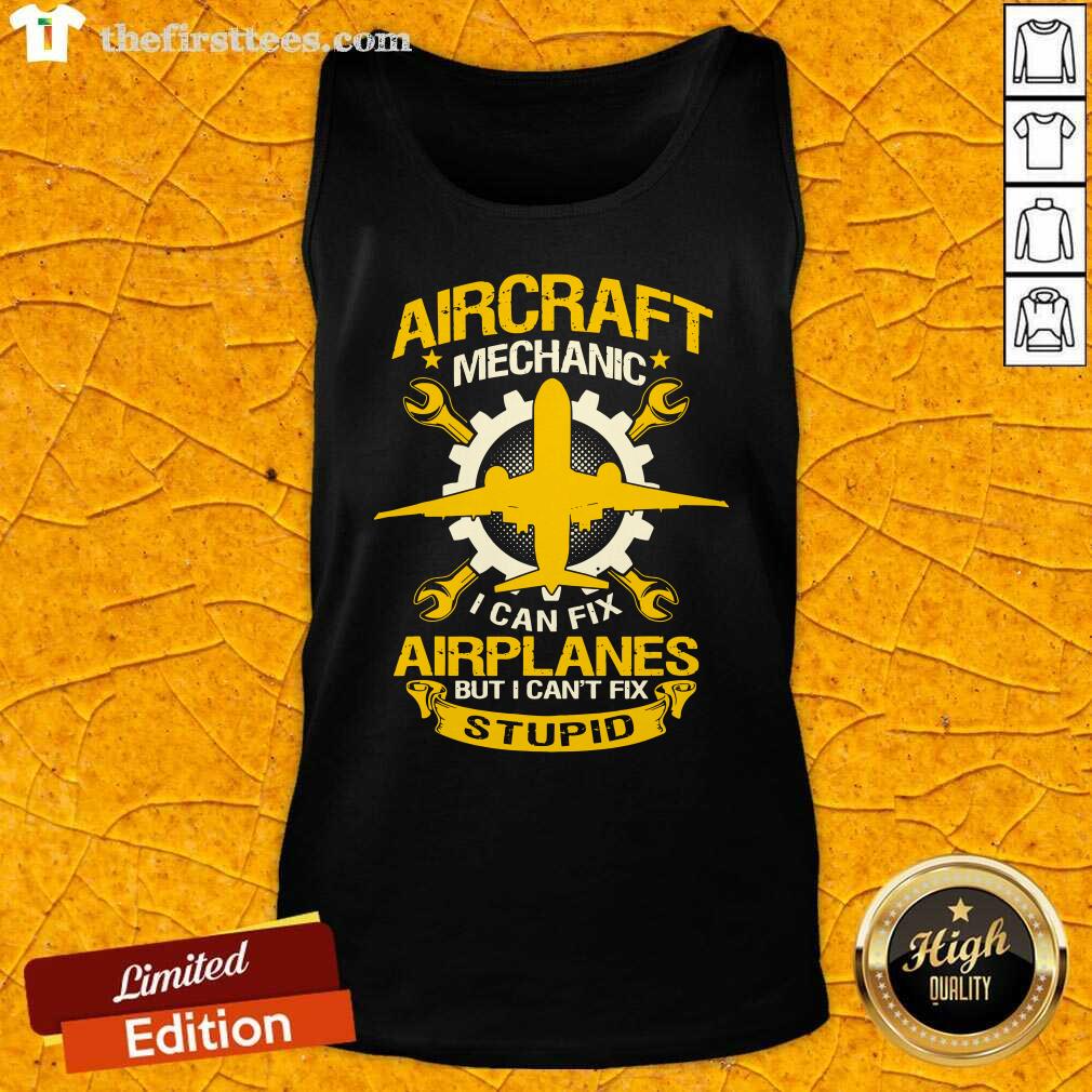 top-aircraft-mechanic-i-can-fix-airplane-but-i-cant-fix-stupid-aviation-tank-top.jpg