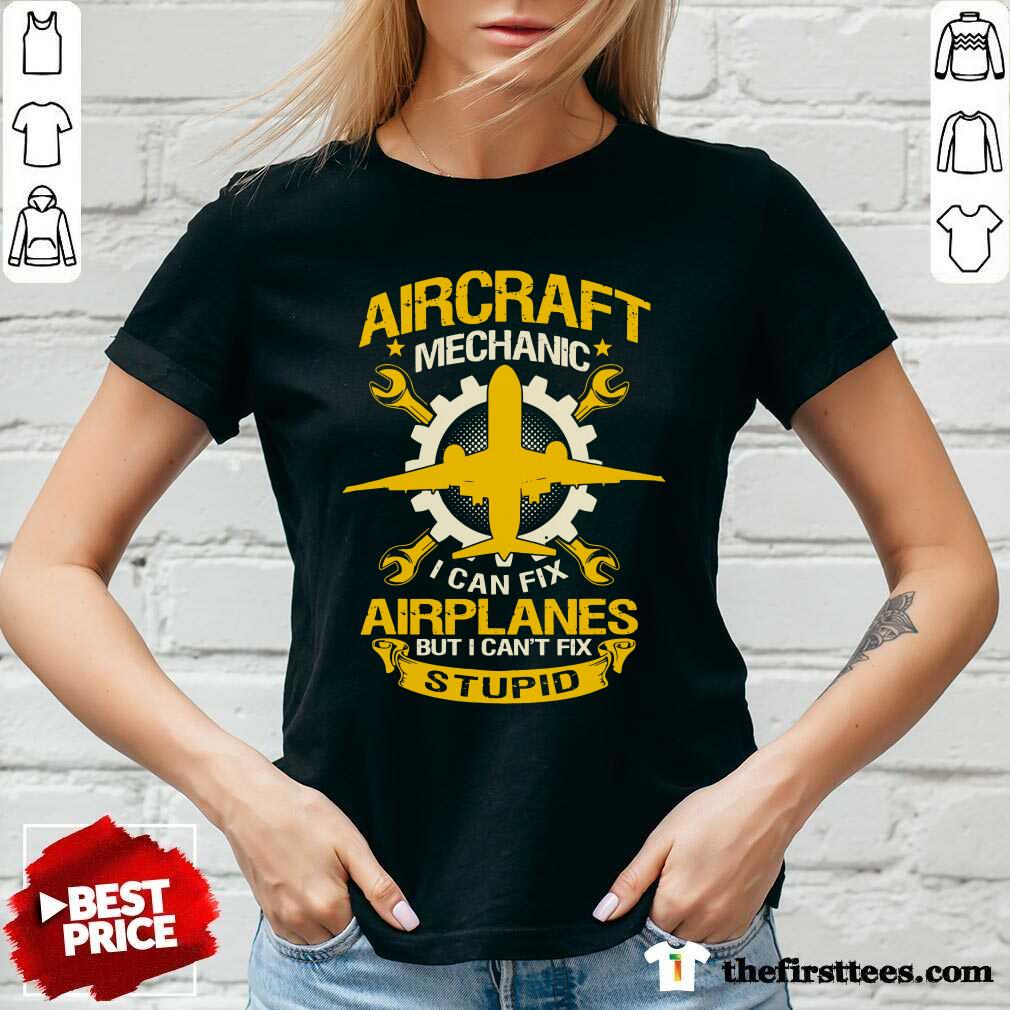 top-aircraft-mechanic-i-can-fix-airplane-but-i-cant-fix-stupid-aviation-v-neck.jpg