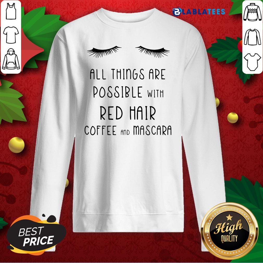 Top All Things Are Possible With Red Hair Coffee And Mascara Shirt