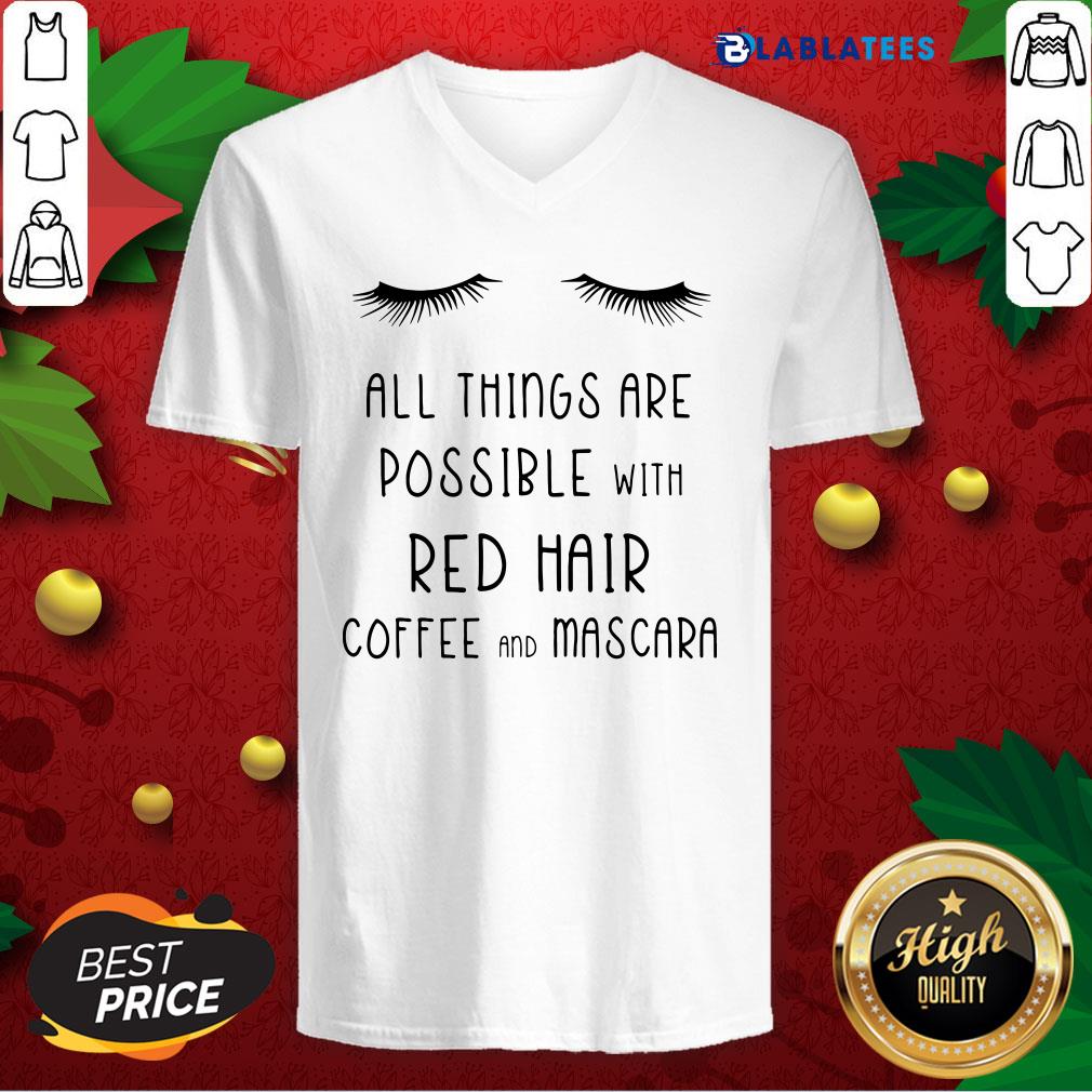 Top All Things Are Possible With Red Hair Coffee And Mascara Shirt