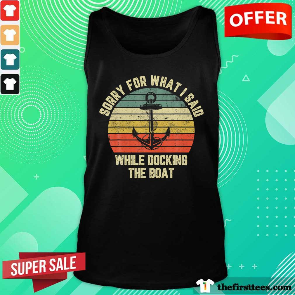 Top Anchor Sorry For What I Said While Docking The Boat Vintage Shirt
