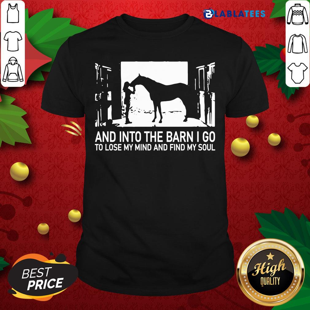Top And Into The Barn I Go To Lose My Mind And Find My Soul Shirt