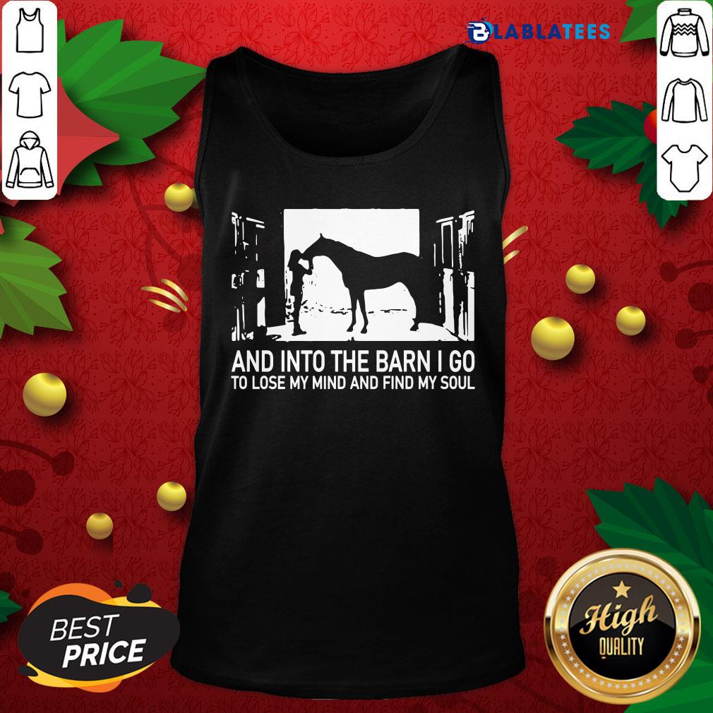 Top And Into The Barn I Go To Lose My Mind And Find My Soul Shirt
