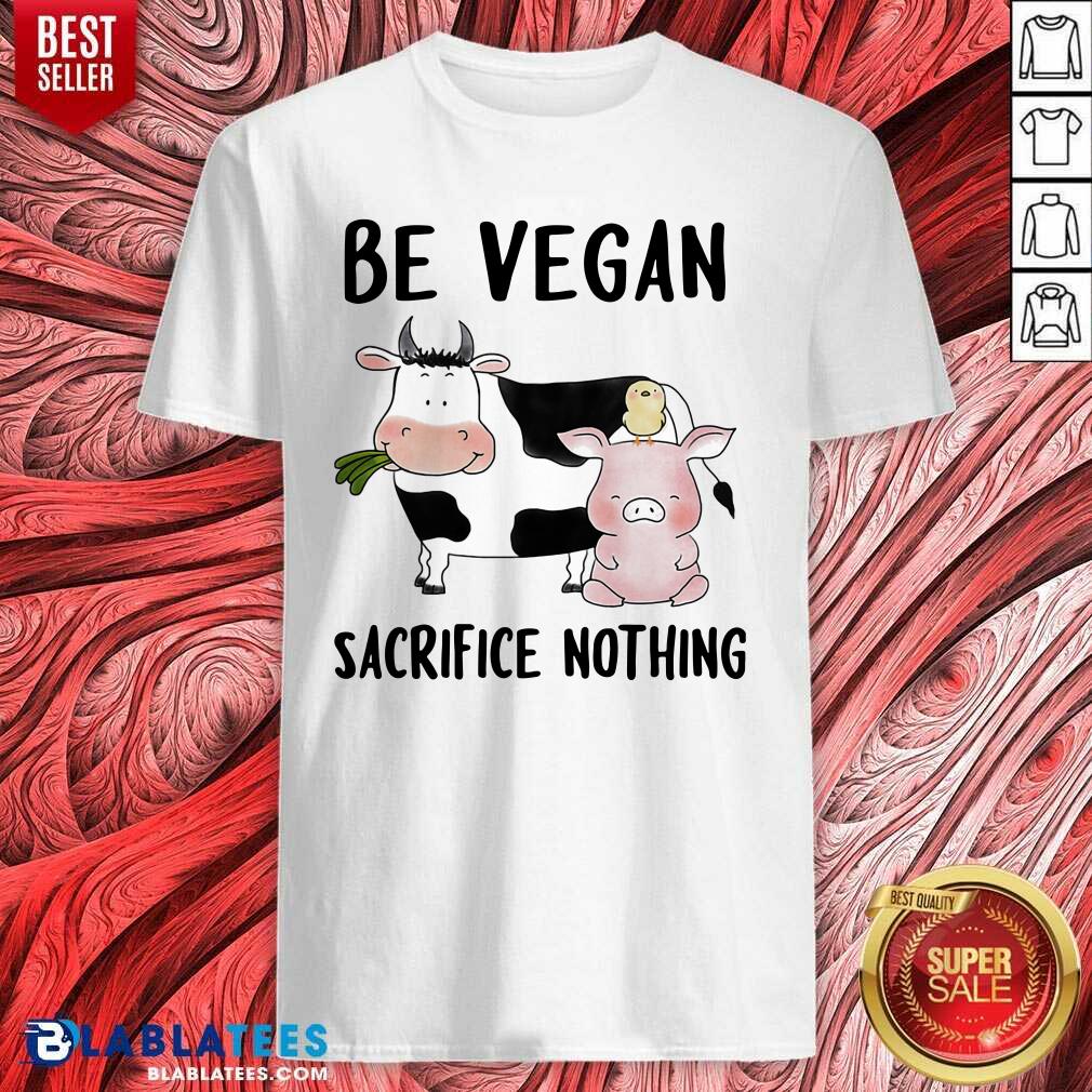 Top Be Vegan Sacrifice Nothing Cow And Pig Farm Shirt