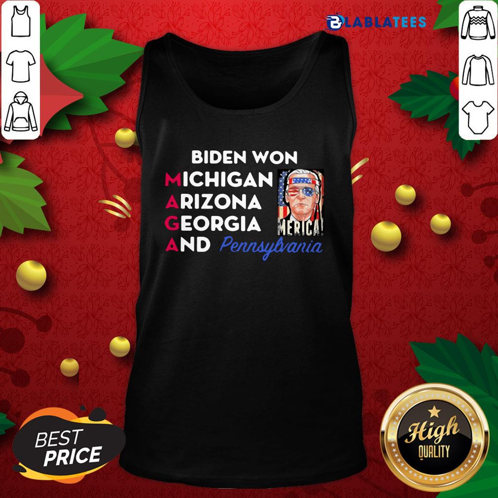 Top Biden Won Michigan Arizona Georgia And Pennsylvania Maga Shirt