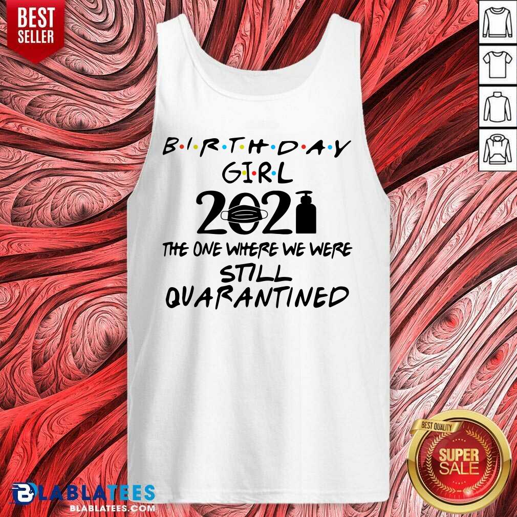 Top Birthday Girl 2021 The one Where We Were Still Quarantined Shirt