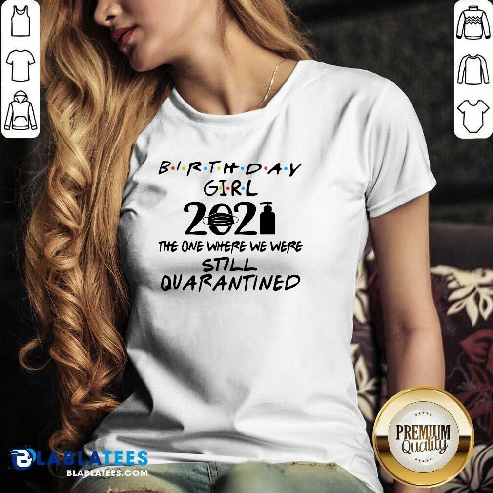 Top Birthday Girl 2021 The one Where We Were Still Quarantined Shirt