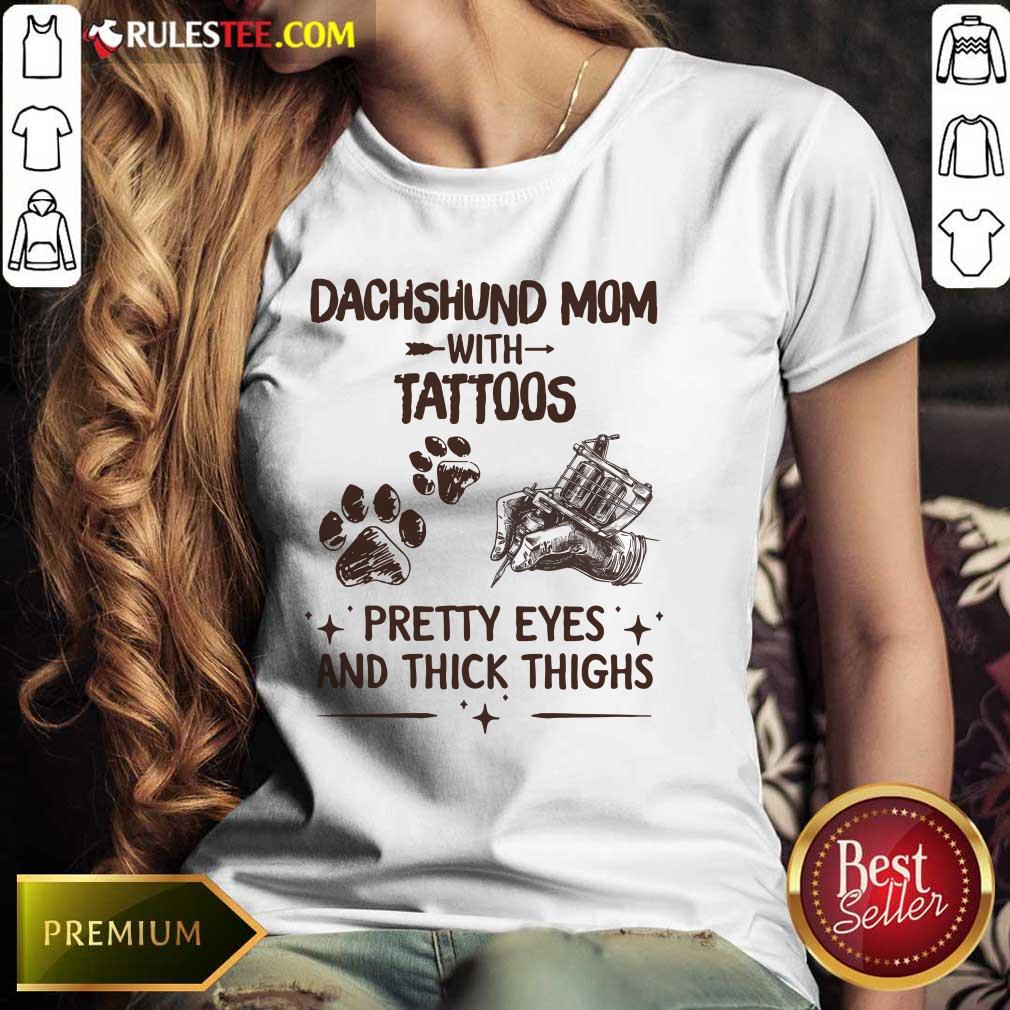Top Dachshund Mom With Tattoos Pretty Eyes And Thick Thighs Shirt