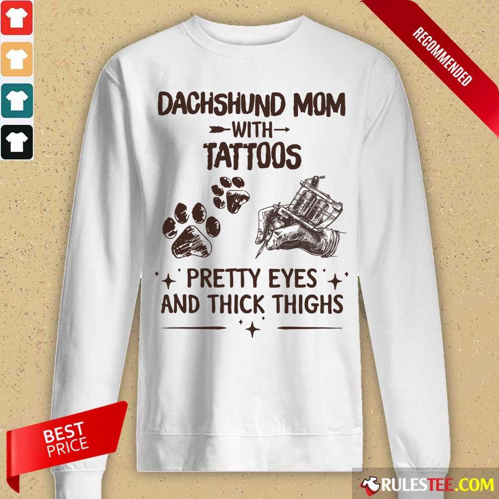 Top Dachshund Mom With Tattoos Pretty Eyes And Thick Thighs Shirt