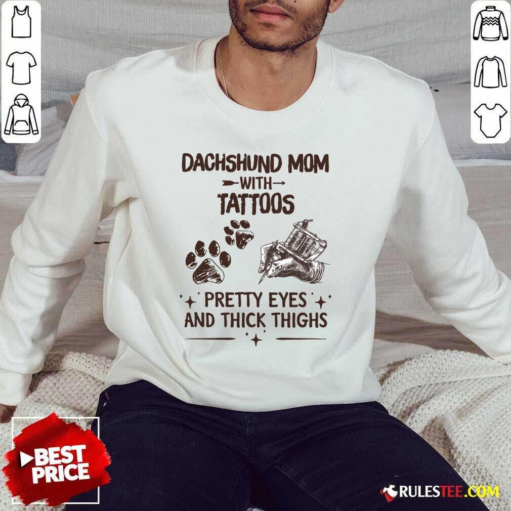 Top Dachshund Mom With Tattoos Pretty Eyes And Thick Thighs Shirt