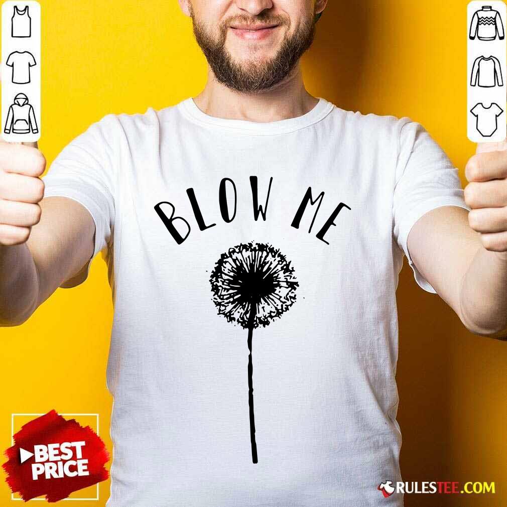 Top Dandelion Blow Me Shirt