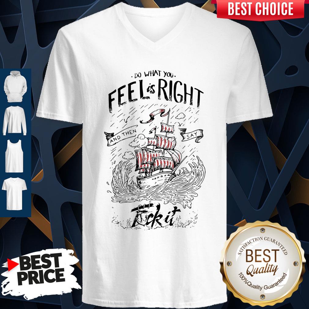 Top Do what you feel is right and then say fuck it boat shirt