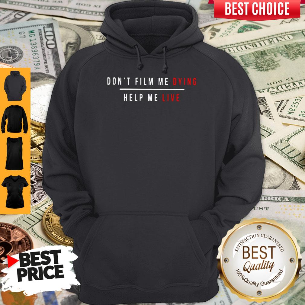 Top Don'T Film Me Dying Help Me Live Shirt