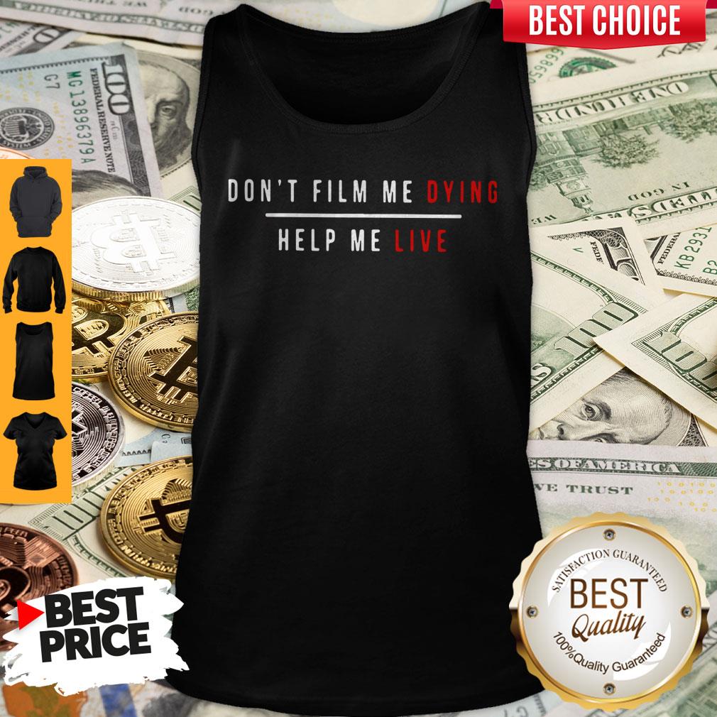 Top Don'T Film Me Dying Help Me Live Shirt