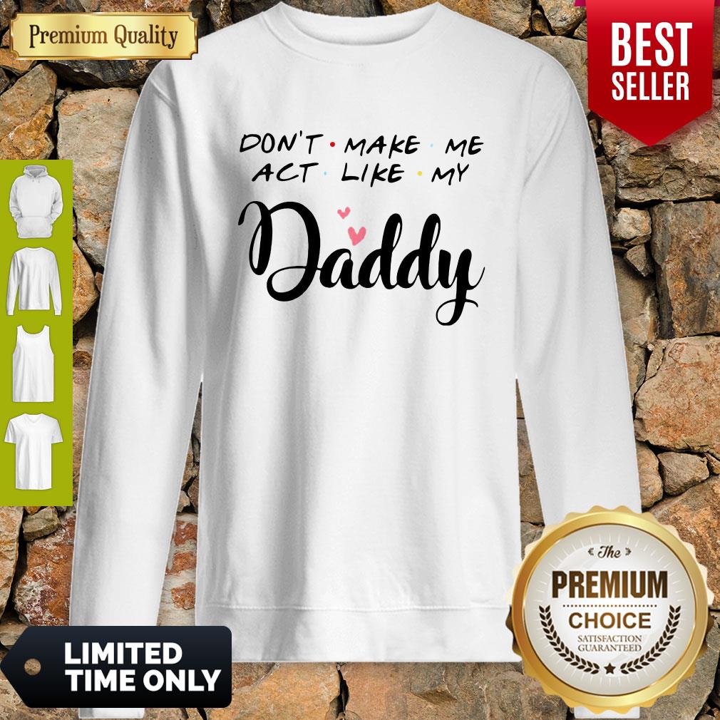 Top Don't Make Me Act Like My Daddy Shirt
