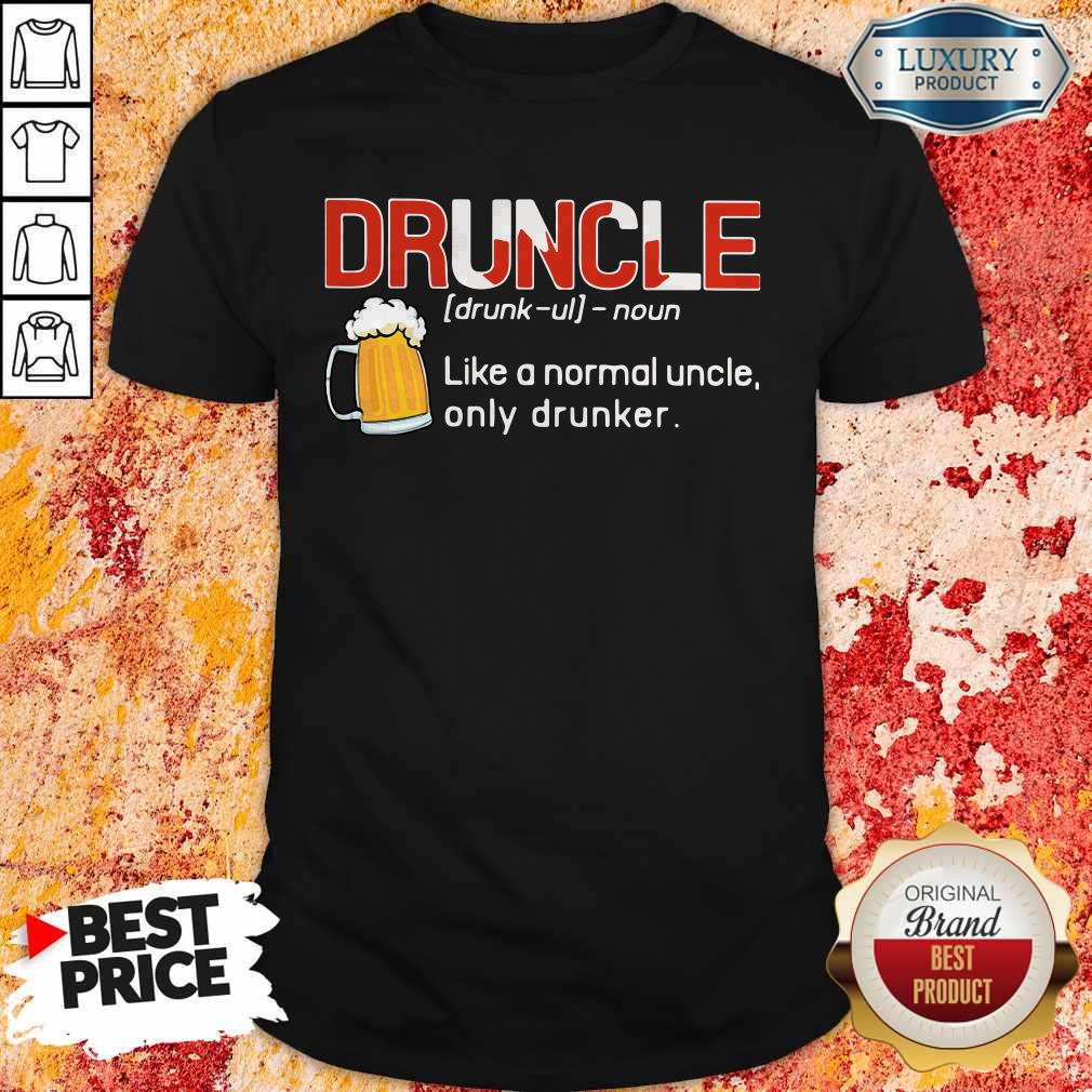 Top Druncle Like A Normal Uncle Only Drunker Shirt