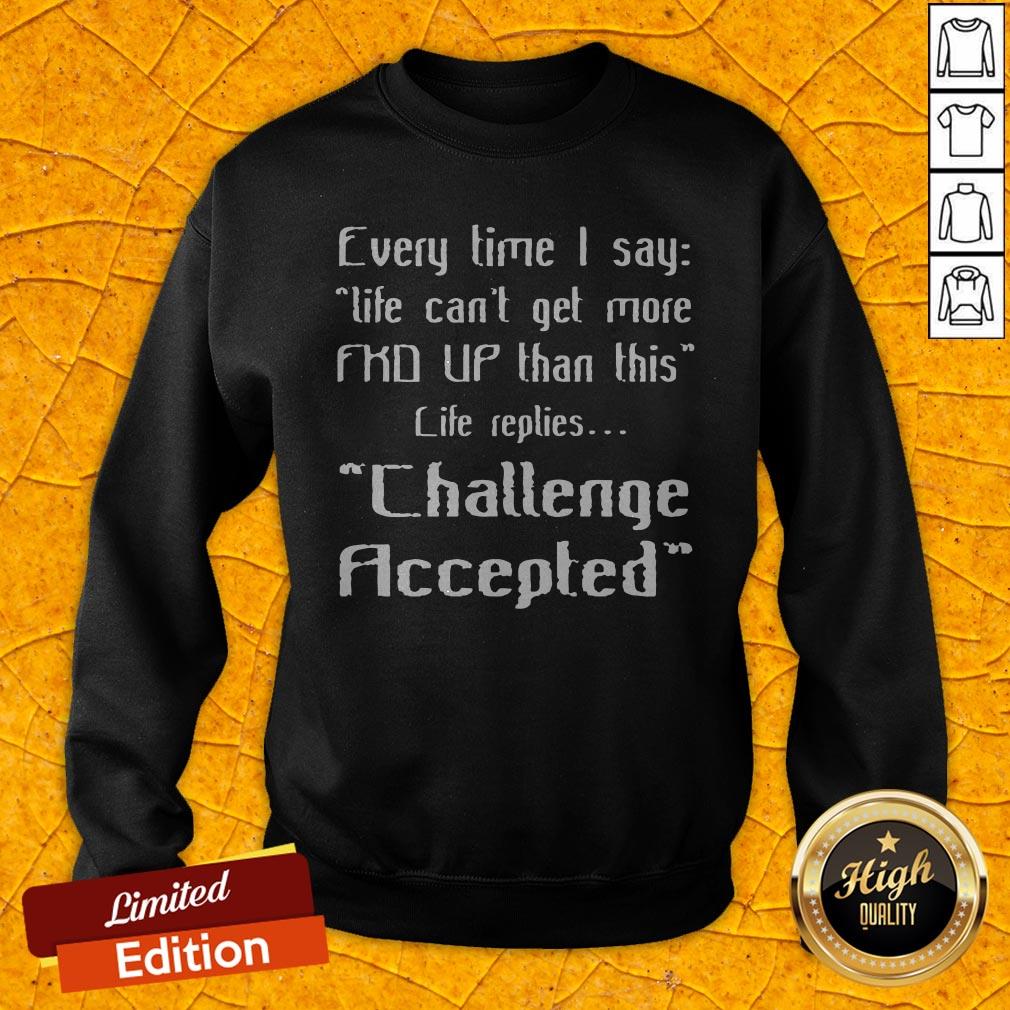 Top Every Time I Say Challenge Accepted Shirt