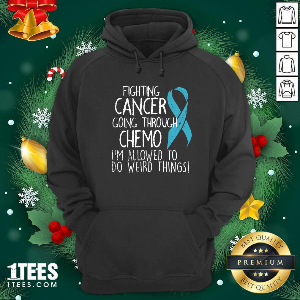 top-fighting-cancer-going-through-chemo-im-allowed-to-do-weird-things-colon-cancer-hoodie.jpg