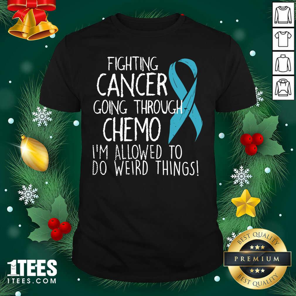 top-fighting-cancer-going-through-chemo-im-allowed-to-do-weird-things-colon-cancer-shirt.jpg