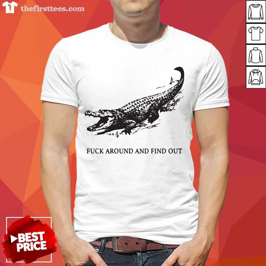 Top Fuck Around And Find Out Crocodile Shirt