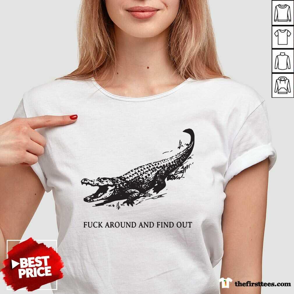 Top Fuck Around And Find Out Crocodile Shirt