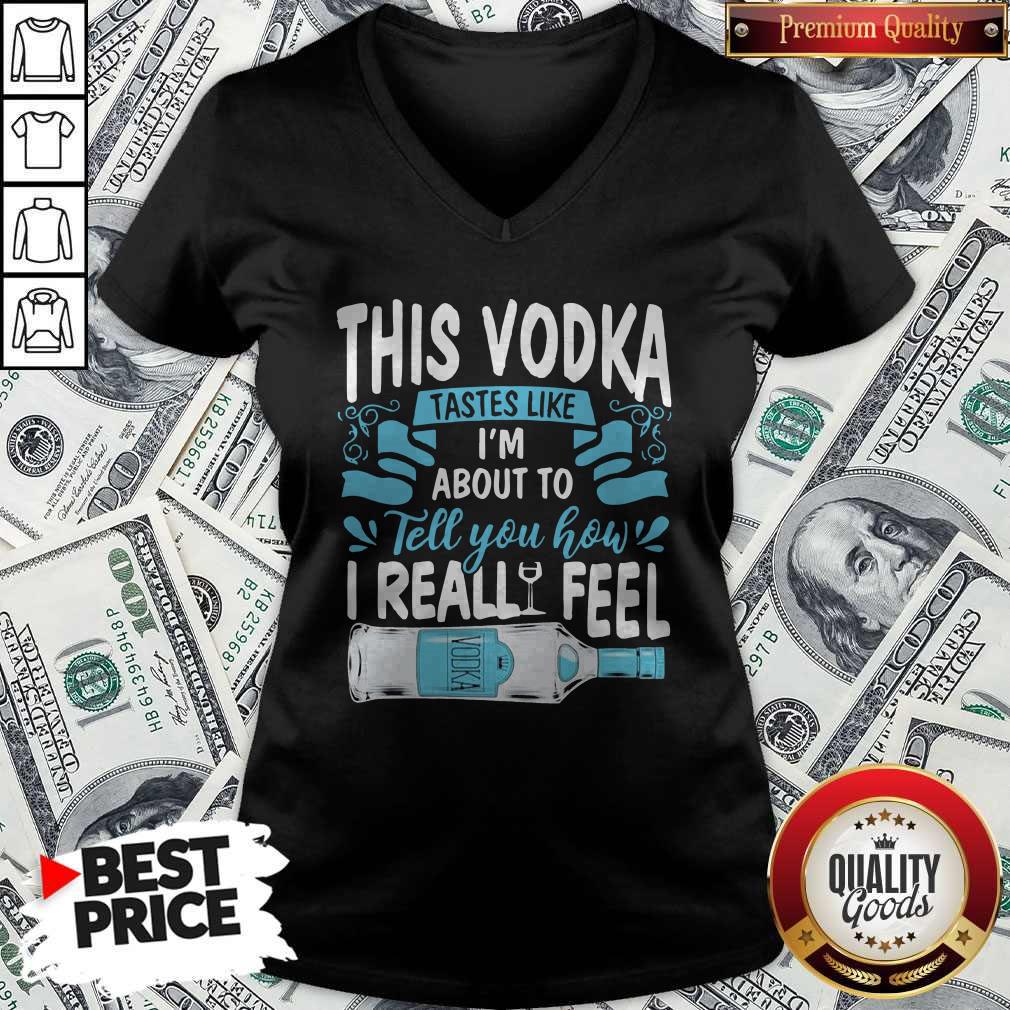 top-funny-this-vodka-tastes-like-im-about-to-tell-you-how-i-realfeel-vodka-v-neck.jpg