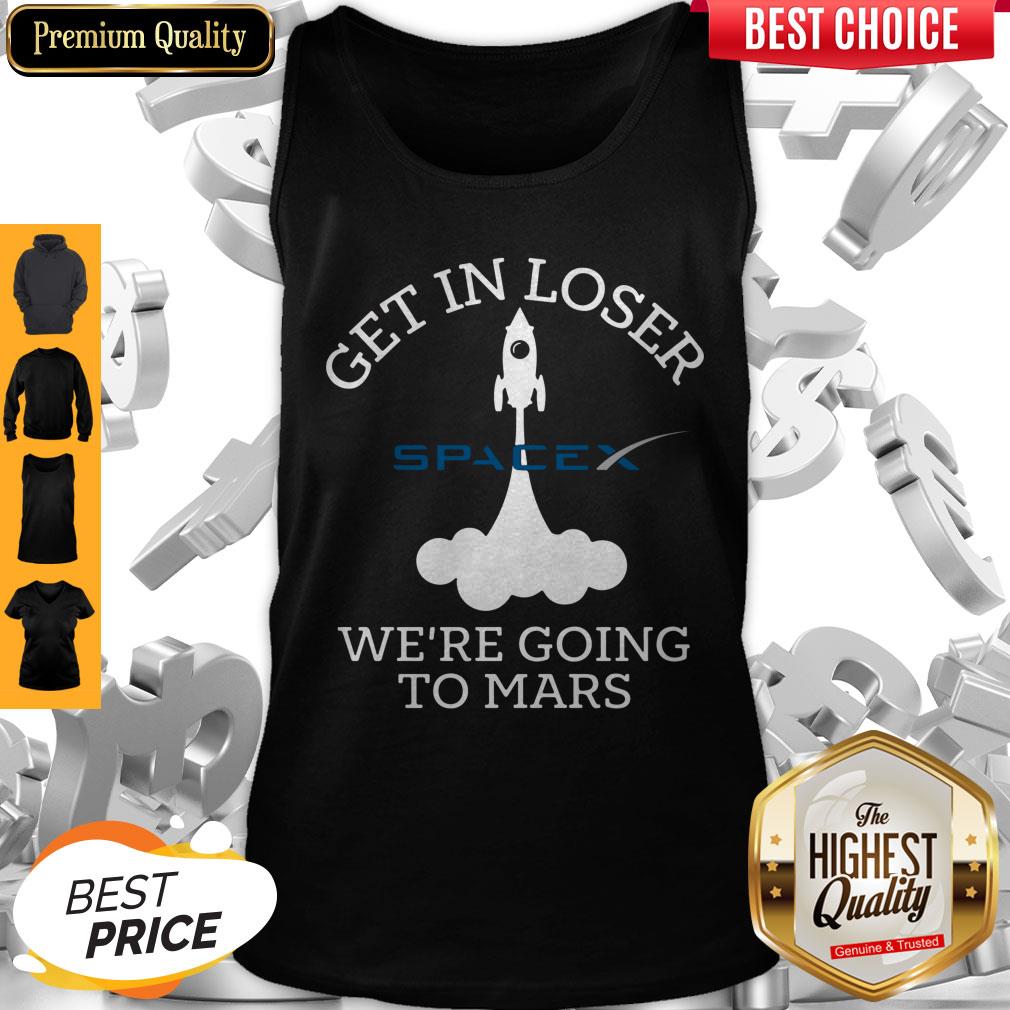 Top Get In Loser We’re Going To Mars Spacex Shirt