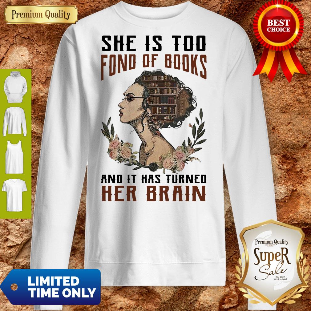 Top Girl she is too fond of books and it has turned Her Brain shirt