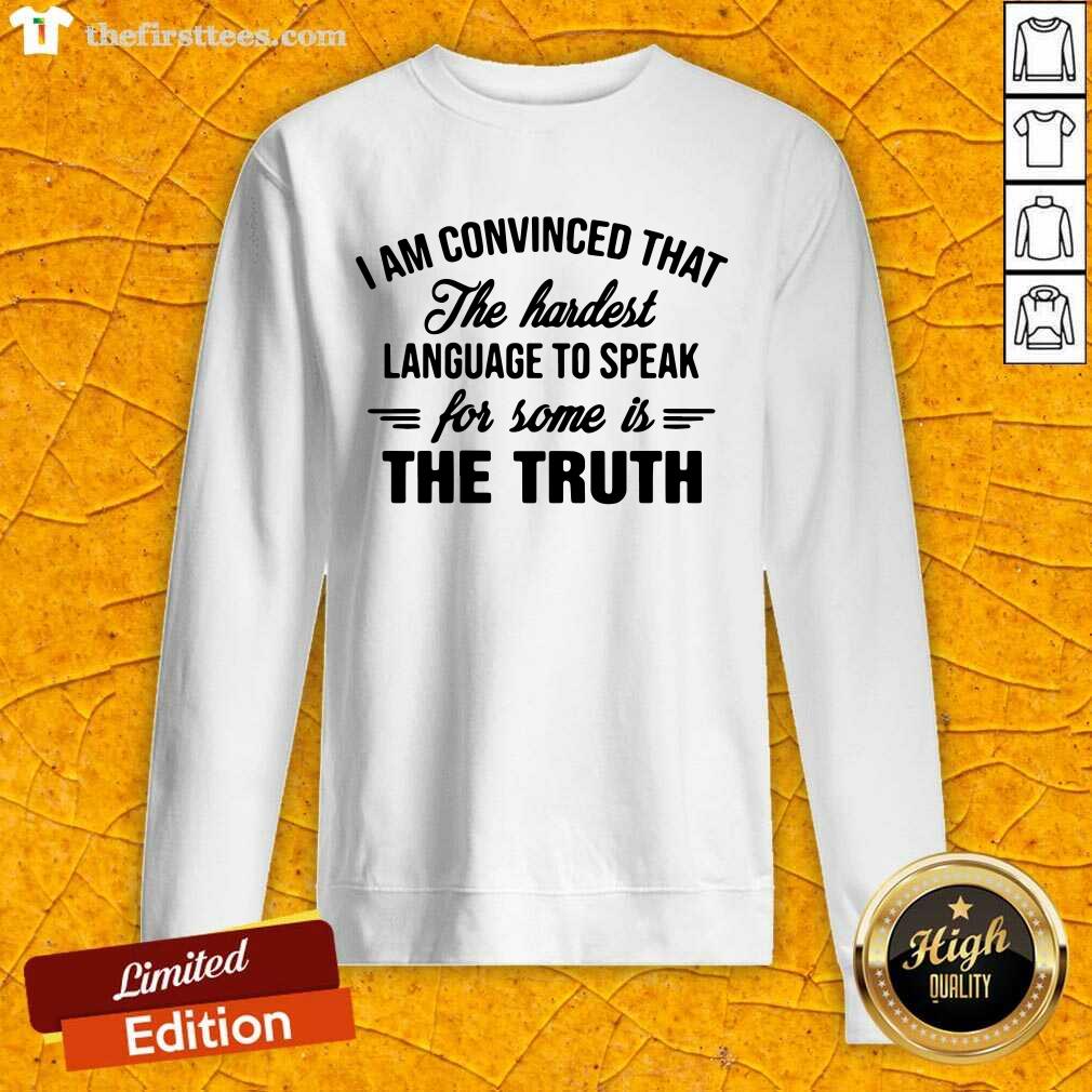 top-i-am-convinced-that-the-hardest-language-to-speak-for-some-is-the-truth-sweatshirt.jpg