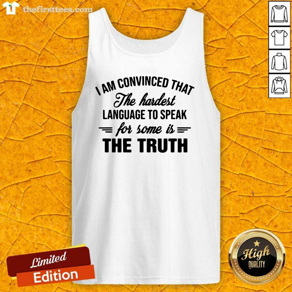 top-i-am-convinced-that-the-hardest-language-to-speak-for-some-is-the-truth-tank-top.jpg