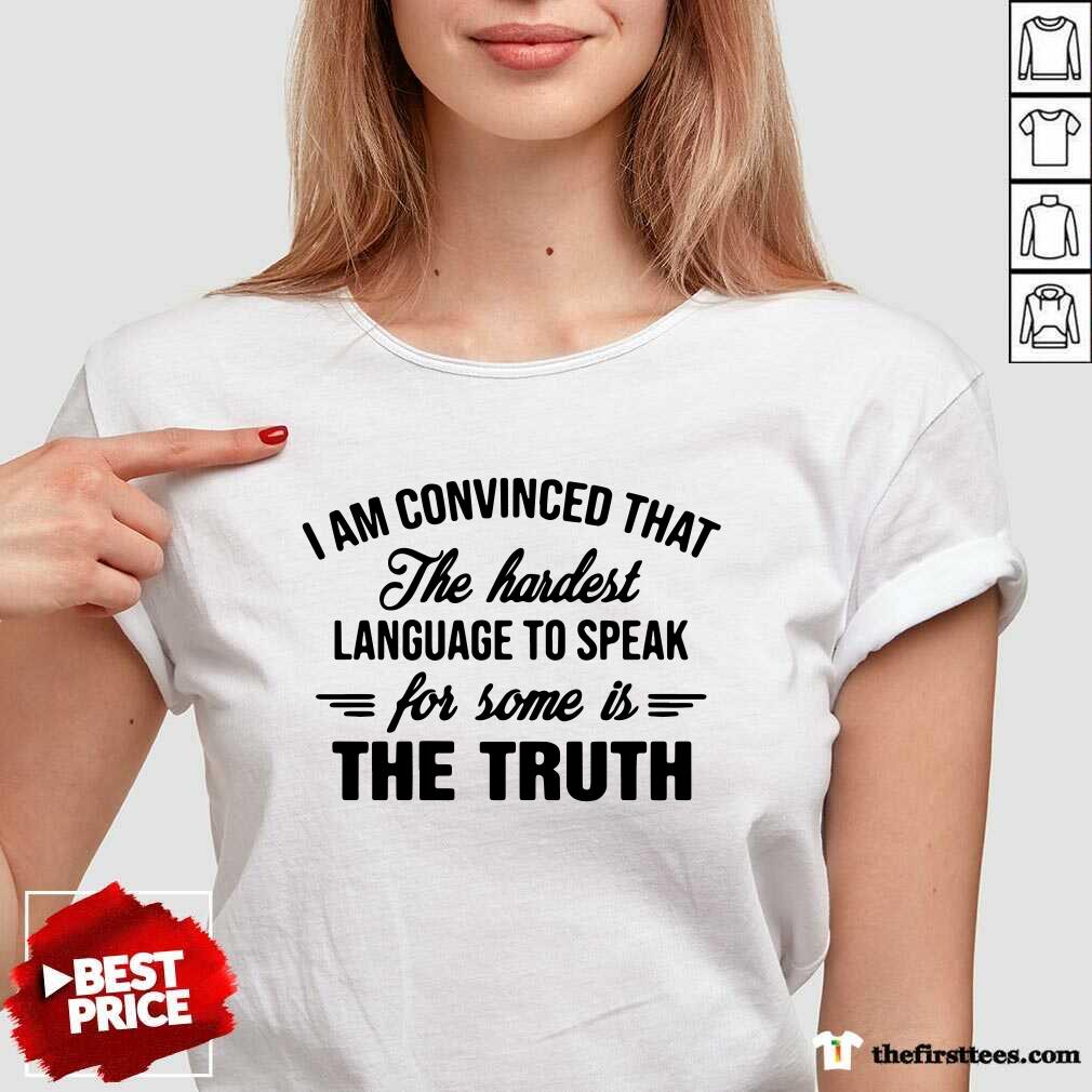top-i-am-convinced-that-the-hardest-language-to-speak-for-some-is-the-truth-v-neck.jpg