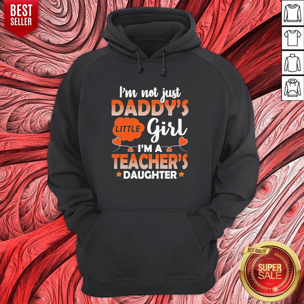 Top I Am Not Just Daddys Little Girl Im A Teachers Daughter Shirt