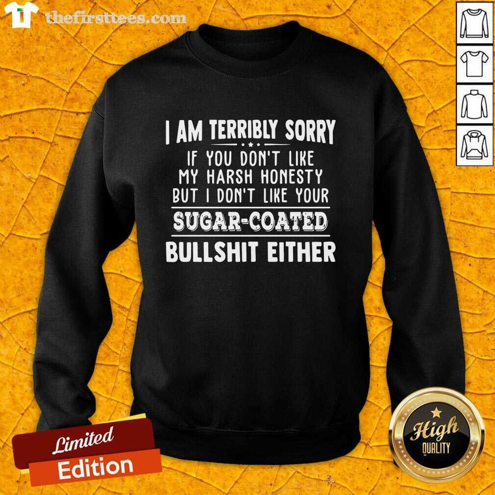 top-i-am-terribly-sorry-if-you-dont-like-mysweatshirt.jpg