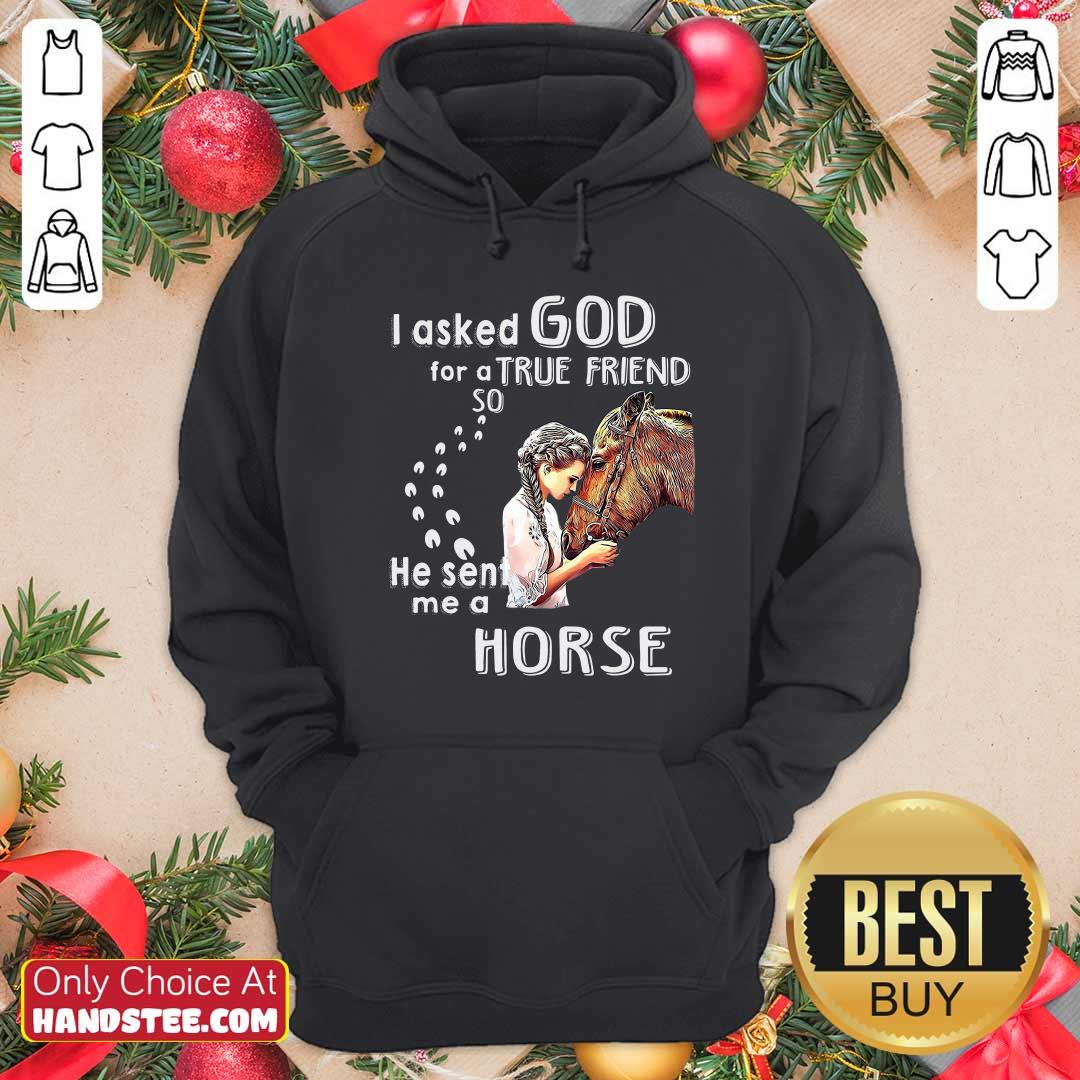 Top I Asked God For A True Friend So He Sent Me A Horse Shirt