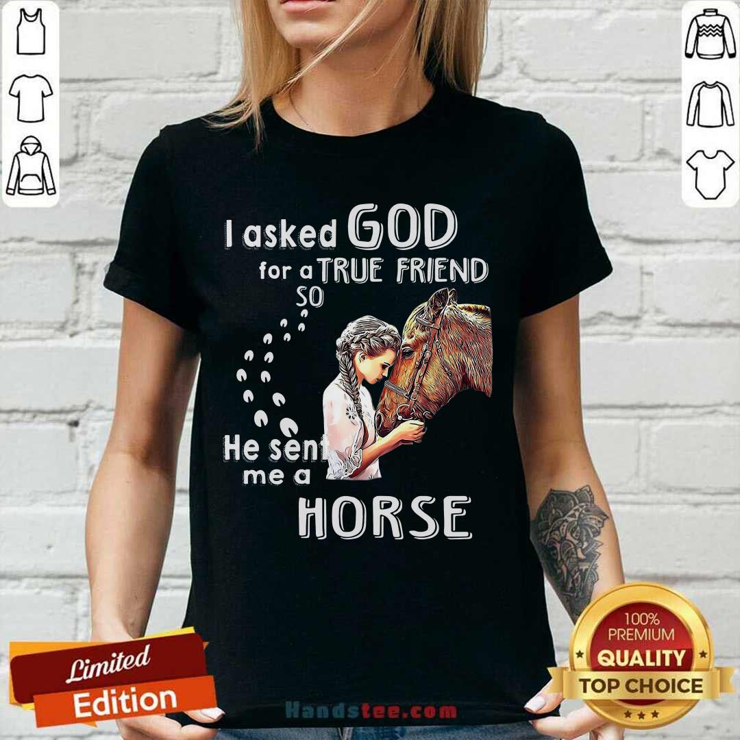 Top I Asked God For A True Friend So He Sent Me A Horse Shirt
