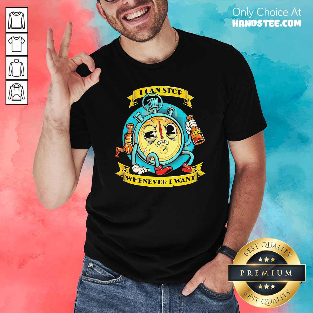 Top I Can Stop Whenever I Want Shirt