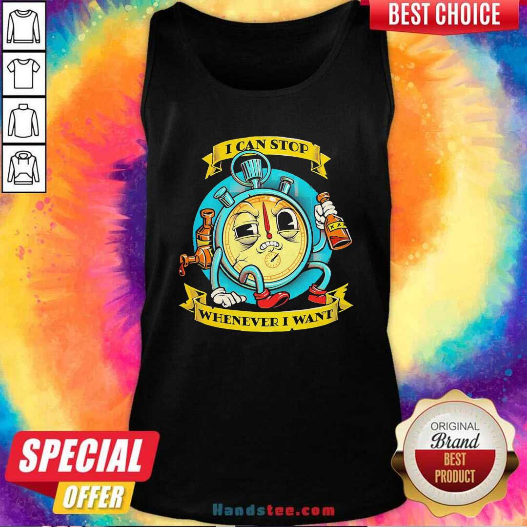 Top I Can Stop Whenever I Want Shirt