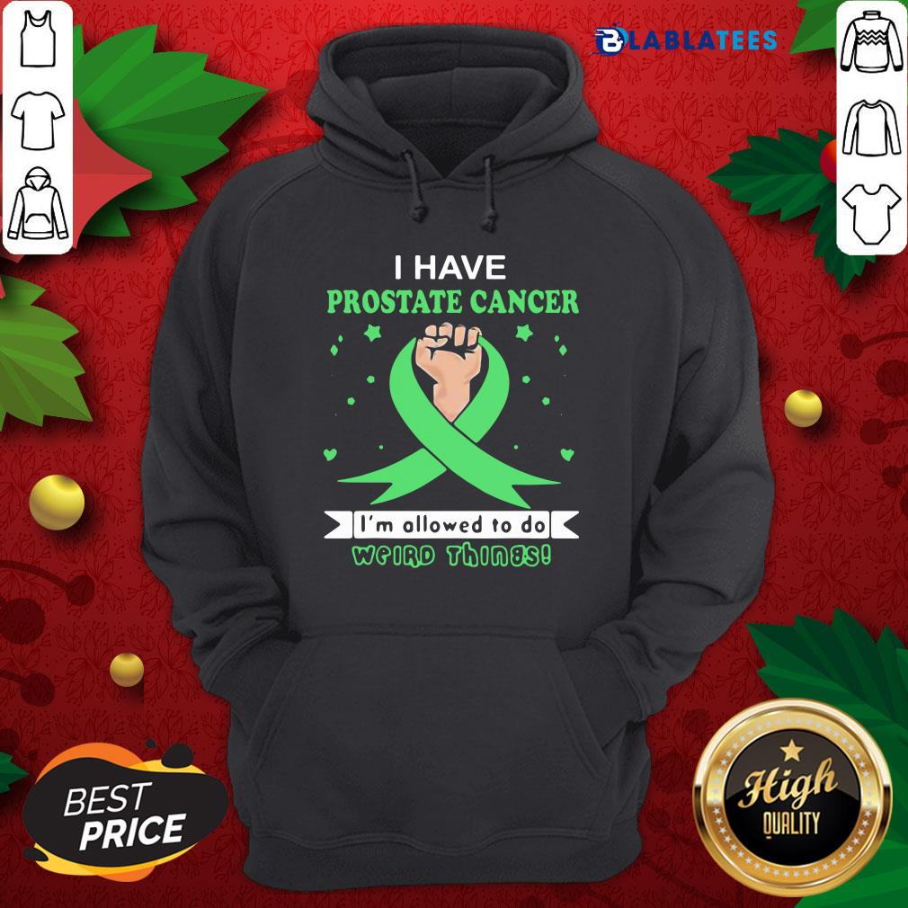 Top I Have Prostate Cancer Im Allowed To Do Weird Things Shirt