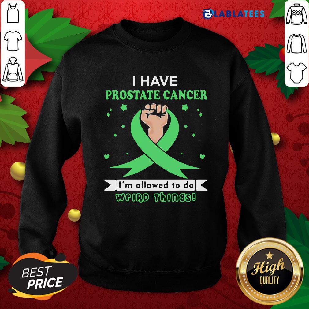 Top I Have Prostate Cancer Im Allowed To Do Weird Things Shirt