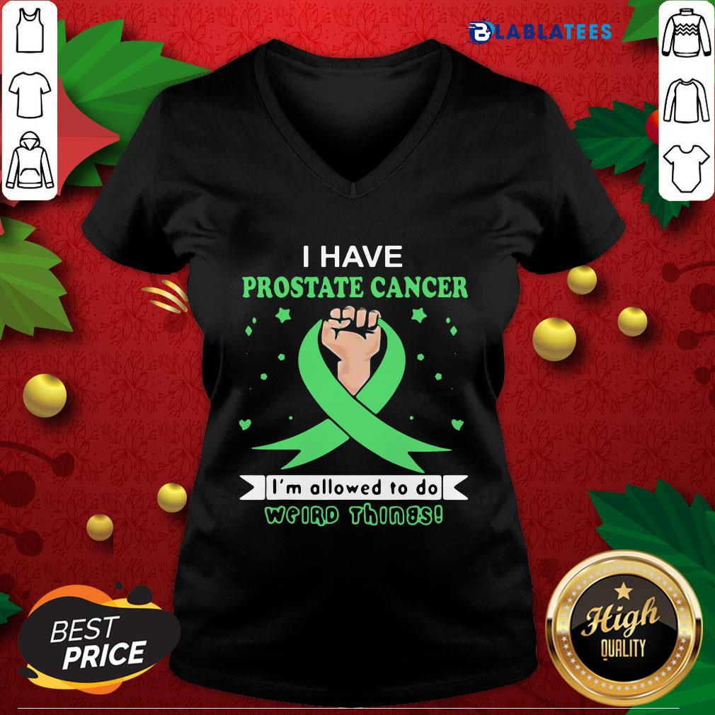 Top I Have Prostate Cancer Im Allowed To Do Weird Things Shirt