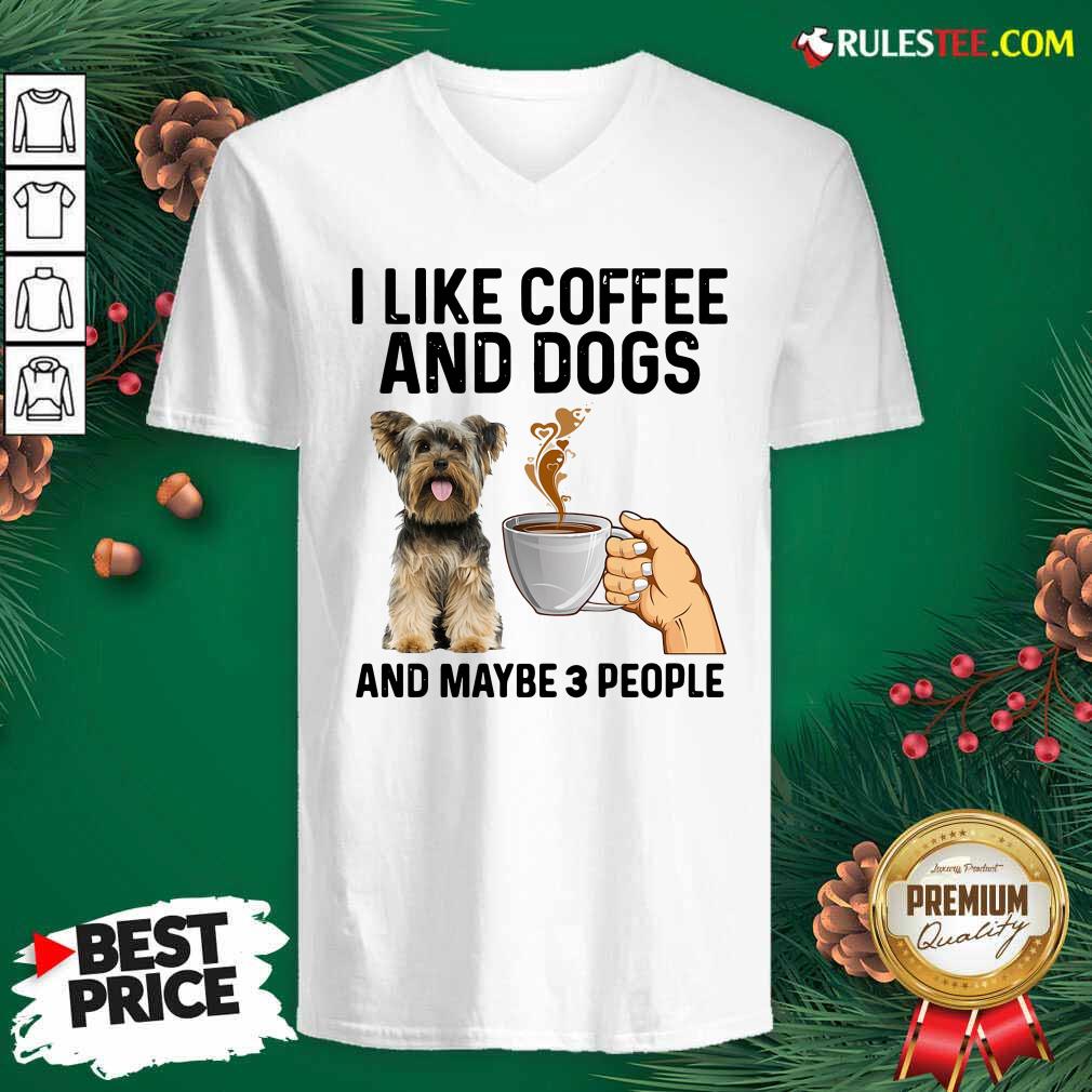 Top I Like Coffee And Dogs Yorkshire Terrier And Maybe 3 People Shirt