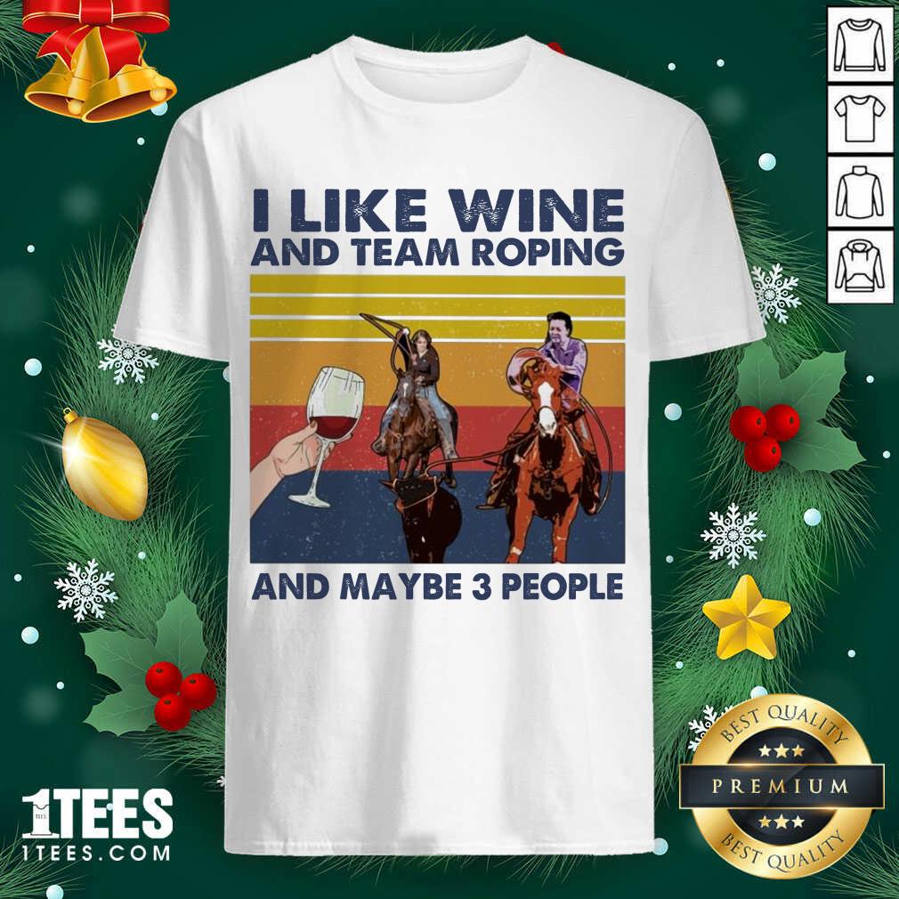Top I Like Wine And Team Roping And Maybe People Vintage Shirt