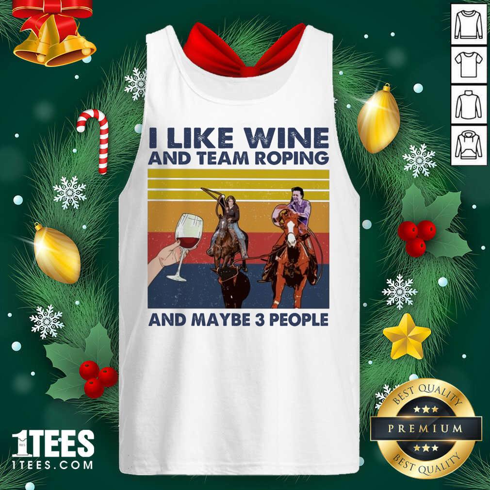 Top I Like Wine And Team Roping And Maybe People Vintage Shirt
