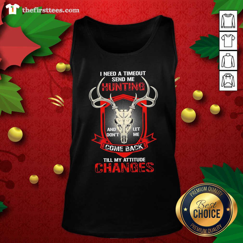 top-i-need-a-timeout-send-me-hunting-and-dont-let-me-come-back-till-my-attitude-changes-tank-top.jpg